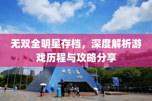 無雙全明星存檔，深度解析游戲歷程與攻略分享