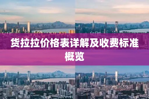 貨拉拉價格表詳解及收費標(biāo)準(zhǔn)概覽