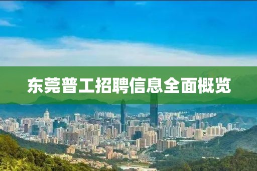 東莞普工招聘信息全面概覽