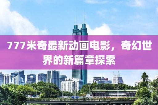777米奇最新動畫電影，奇幻世界的新篇章探索