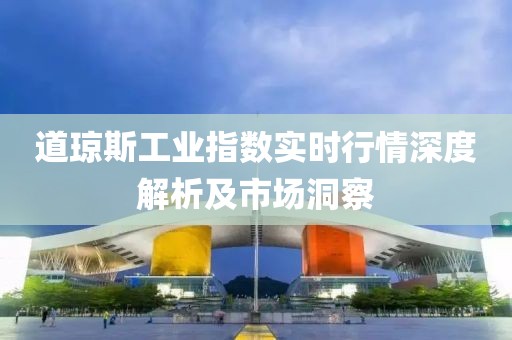 道瓊斯工業(yè)指數(shù)實(shí)時(shí)行情深度解析及市場(chǎng)洞察