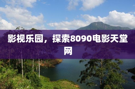 影視樂園，探索8090電影天堂網(wǎng)