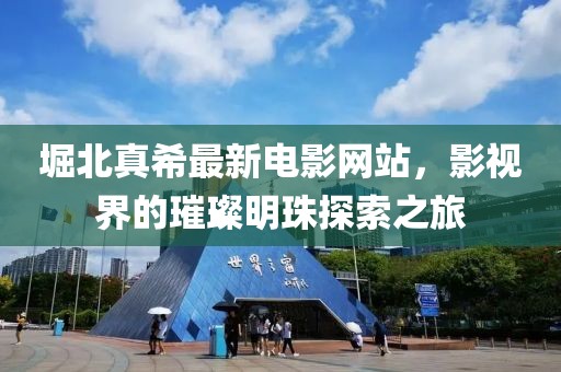 堀北真希最新電影網(wǎng)站，影視界的璀璨明珠探索之旅