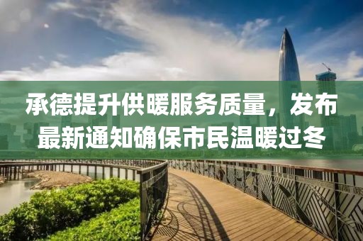 承德提升供暖服務(wù)質(zhì)量，發(fā)布最新通知確保市民溫暖過(guò)冬