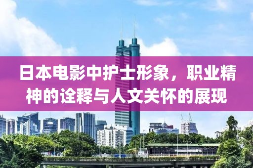 日本電影中護(hù)士形象，職業(yè)精神的詮釋與人文關(guān)懷的展現(xiàn)