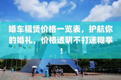 婚車(chē)租賃價(jià)格一覽表，護(hù)航你的婚禮，價(jià)格透明不打迷糊拳！