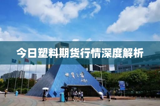 今日塑料期貨行情深度解析