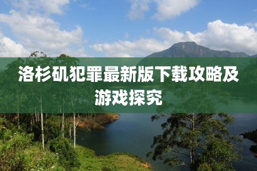 洛杉磯犯罪最新版下載攻略及游戲探究