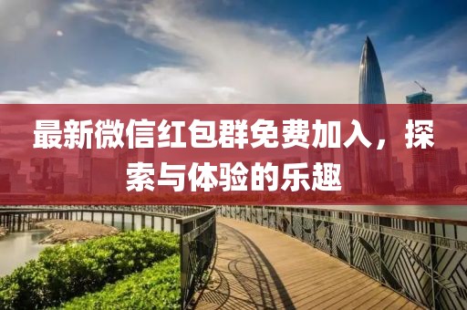 最新微信紅包群免費加入，探索與體驗的樂趣