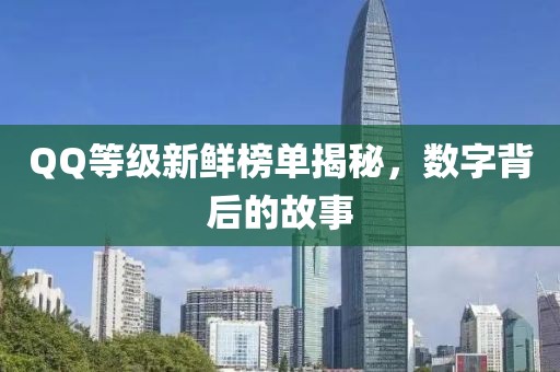 QQ等級(jí)新鮮榜單揭秘，數(shù)字背后的故事