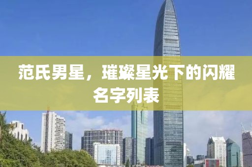 范氏男星，璀璨星光下的閃耀名字列表