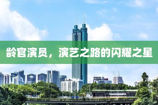 齡官演員，演藝之路的閃耀之星
