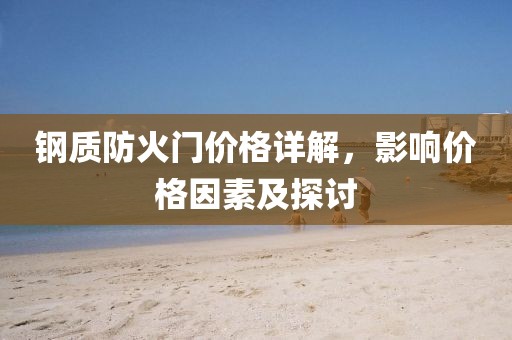 鋼質防火門價格詳解，影響價格因素及探討