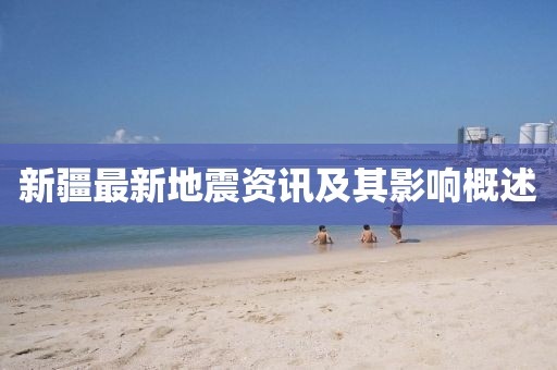 新疆最新地震資訊及其影響概述