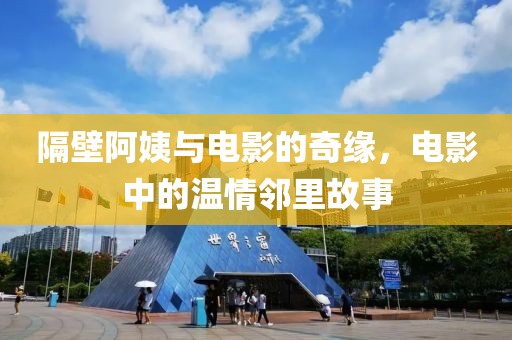 隔壁阿姨與電影的奇緣，電影中的溫情鄰里故事