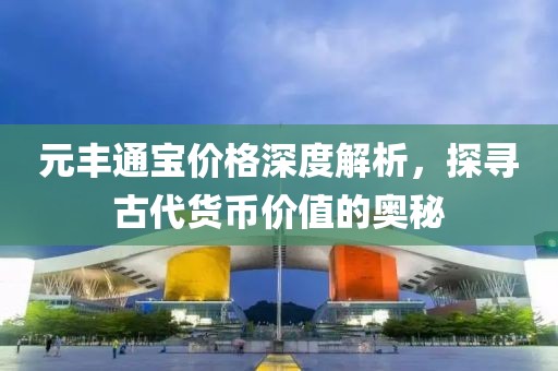 元豐通寶價(jià)格深度解析，探尋古代貨幣價(jià)值的奧秘