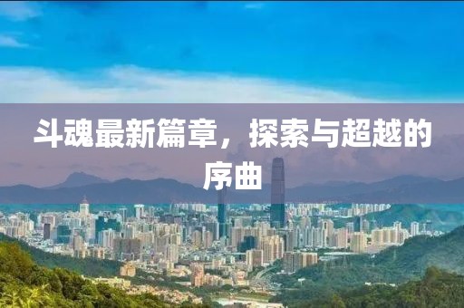 斗魂最新篇章，探索與超越的序曲