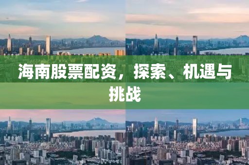 海南股票配資，探索、機遇與挑戰(zhàn)