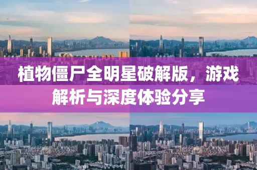 植物僵尸全明星破解版，游戲解析與深度體驗(yàn)分享