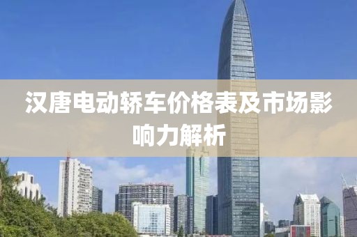 漢唐電動轎車價格表及市場影響力解析