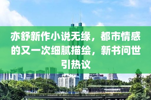 亦舒新作小說無緣，都市情感的又一次細(xì)膩描繪，新書問世引熱議