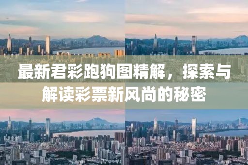 最新君彩跑狗圖精解，探索與解讀彩票新風(fēng)尚的秘密