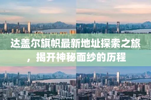 達(dá)蓋爾旗幟最新地址探索之旅，揭開(kāi)神秘面紗的歷程