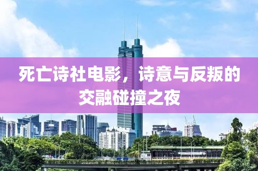 死亡詩(shī)社電影，詩(shī)意與反叛的交融碰撞之夜