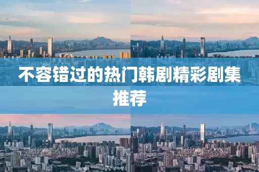 不容錯(cuò)過(guò)的熱門韓劇精彩劇集推薦