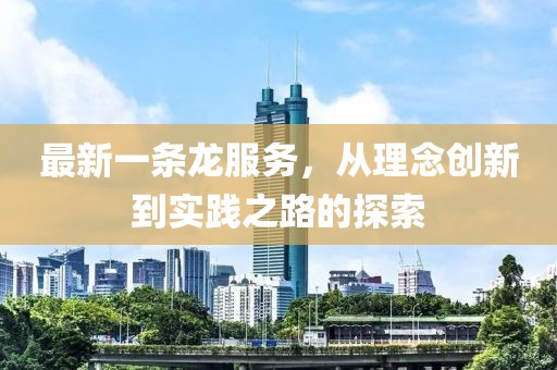 最新一條龍服務(wù)，從理念創(chuàng)新到實(shí)踐之路的探索