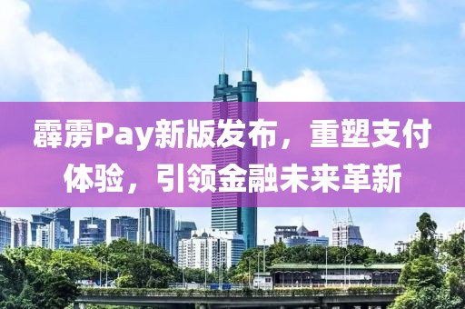 霹靂Pay新版發(fā)布，重塑支付體驗，引領(lǐng)金融未來革新