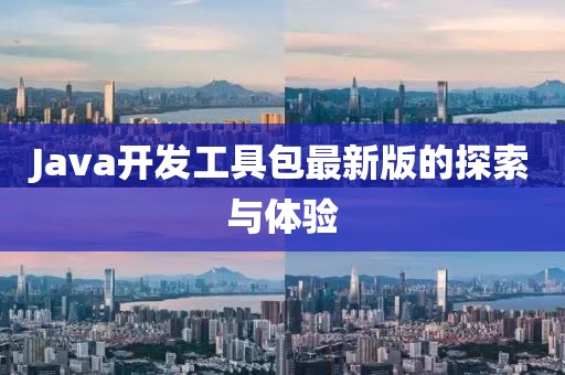 Java開發(fā)工具包最新版的探索與體驗