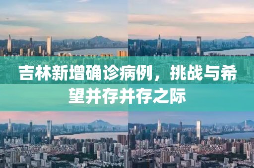 吉林新增確診病例，挑戰(zhàn)與希望并存并存之際