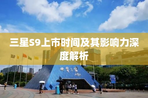 三星S9上市時間及其影響力深度解析