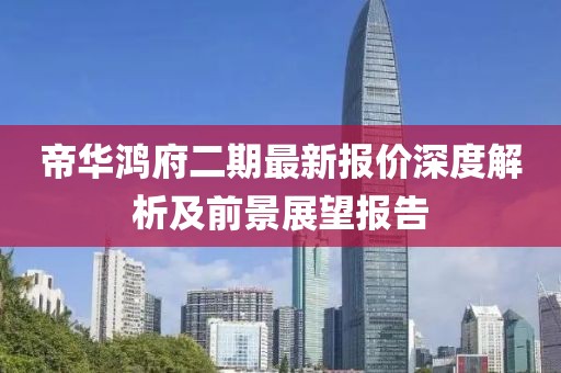 帝華鴻府二期最新報價深度解析及前景展望報告
