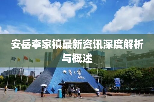 安岳李家鎮(zhèn)最新資訊深度解析與概述