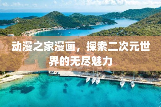 動漫之家漫畫，探索二次元世界的無盡魅力