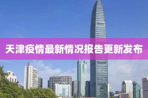 天津疫情最新情況報告更新發(fā)布