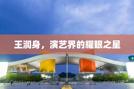王潤身，演藝界的耀眼之星