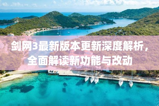 劍網(wǎng)3最新版本更新深度解析，全面解讀新功能與改動