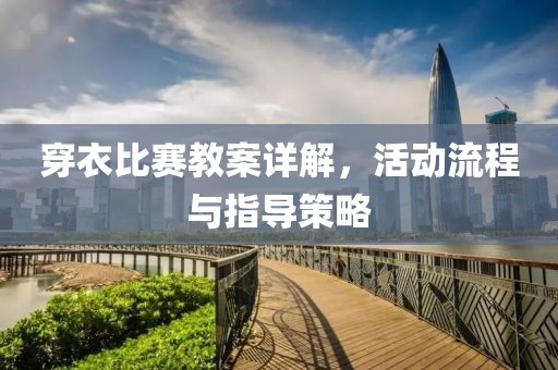 穿衣比賽教案詳解，活動(dòng)流程與指導(dǎo)策略
