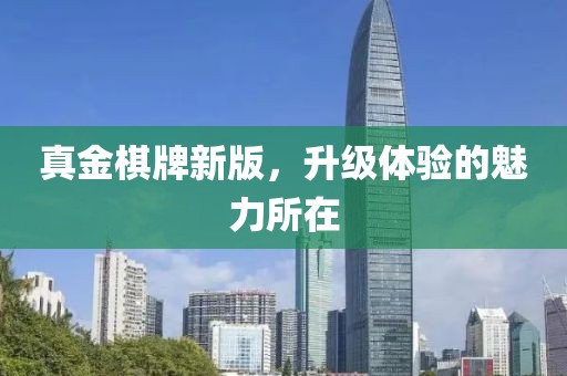 真金棋牌新版，升級(jí)體驗(yàn)的魅力所在