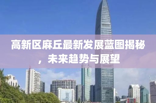 高新區(qū)麻丘最新發(fā)展藍(lán)圖揭秘，未來趨勢與展望