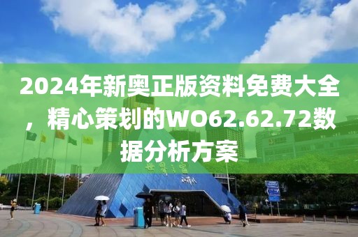 2024年新奧正版資料免費(fèi)大全，精心策劃的WO62.62.72數(shù)據(jù)分析方案