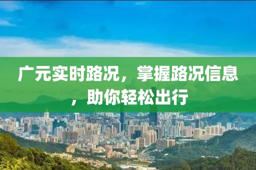 廣元實時路況，掌握路況信息，助你輕松出行