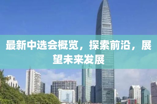最新中選會概覽，探索前沿，展望未來發(fā)展