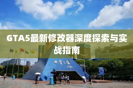 GTA5最新修改器深度探索與實戰(zhàn)指南