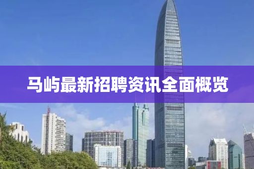 馬嶼最新招聘資訊全面概覽