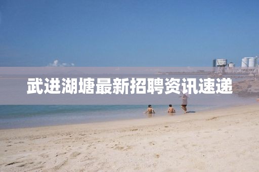 武進(jìn)湖塘最新招聘資訊速遞