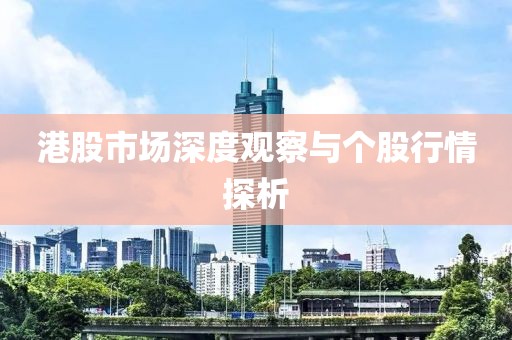 港股市場深度觀察與個股行情探析